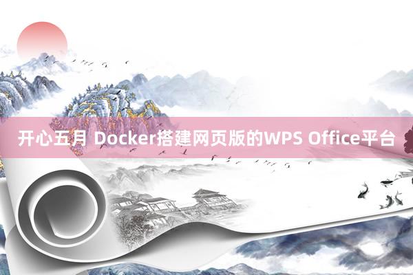 开心五月 Docker搭建网页版的WPS Office平台