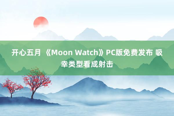 开心五月 《Moon Watch》PC版免费发布 吸幸类型看成射击