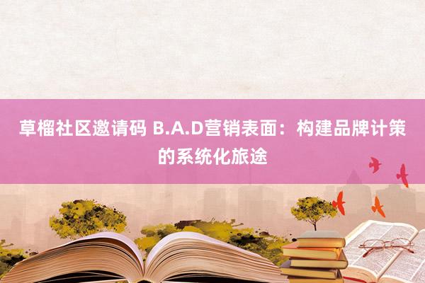 草榴社区邀请码 B.A.D营销表面：构建品牌计策的系统化旅途