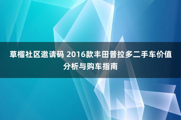 草榴社区邀请码 2016款丰田普拉多二手车价值分析与购车指南