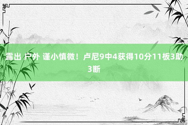 露出 户外 谨小慎微！卢尼9中4获得10分11板3助3断